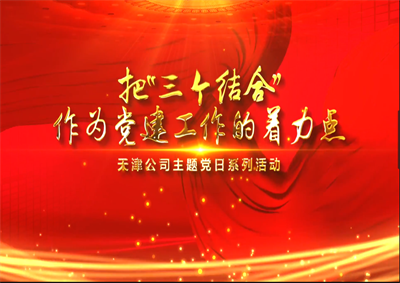天津公司：把“三個(gè)結(jié)合”作為黨建工作的著力點(diǎn)